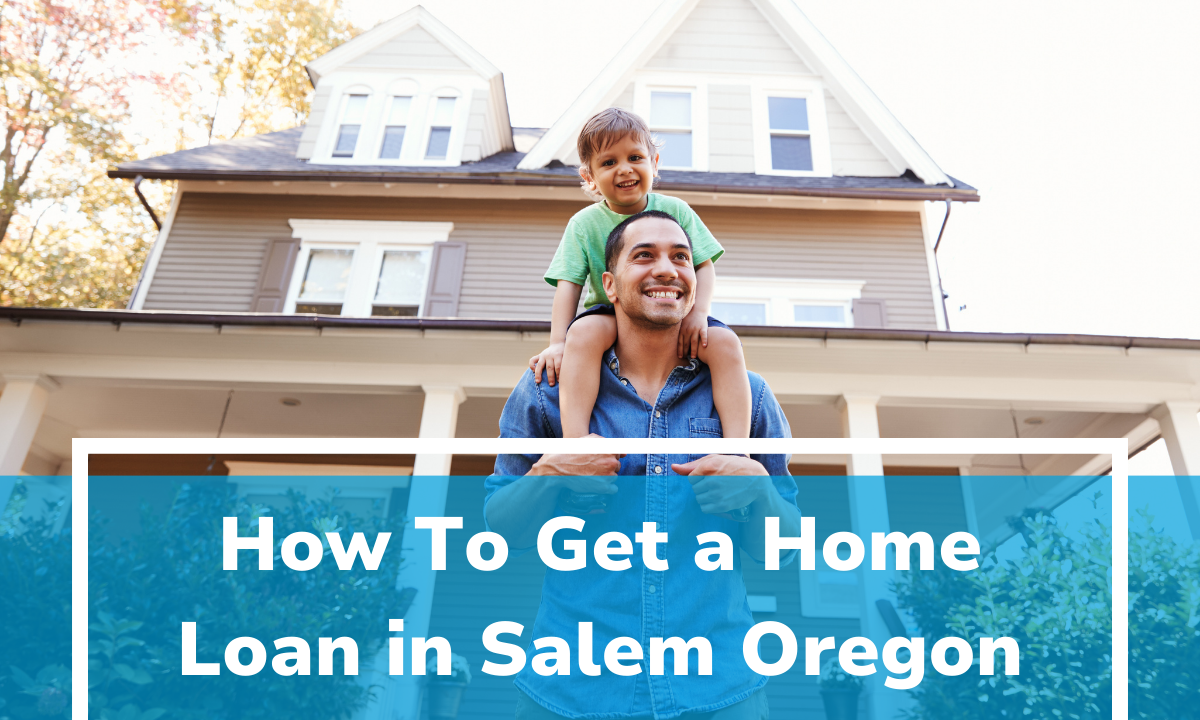 How To Get a Home Loan in Salem Oregon 
