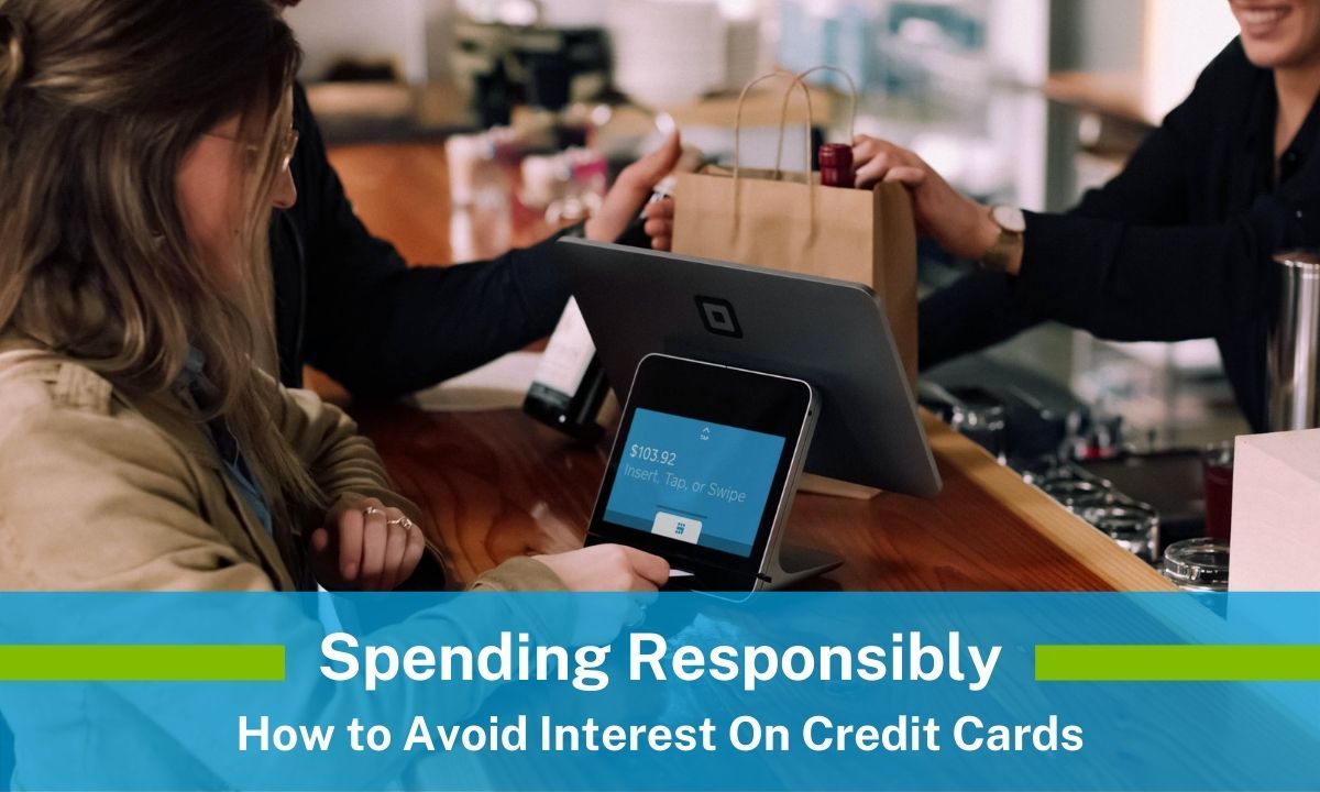 Spending Responsibly — How to Avoid Interest On Credit Cards 