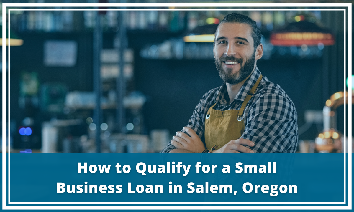 How to Qualify for a Small Business Loan in Salem, Oregon 