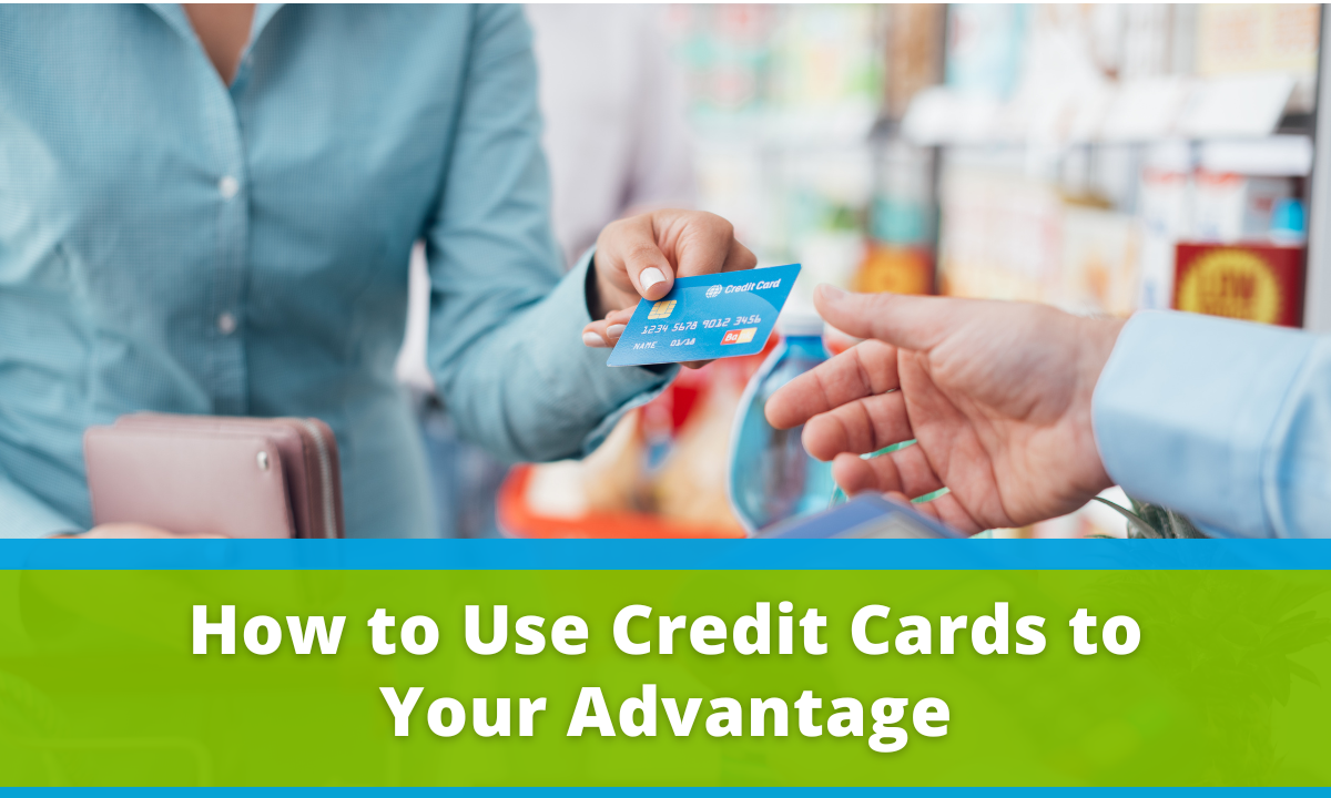 How to Use Credit Cards to Your Advantage 